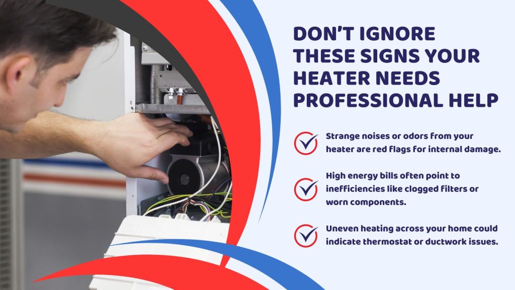 This is an image of a HVAC technician working on a heater. The headline reads; Don't Ignore these signs your heater needs professional help.